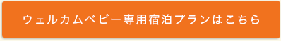 ウェルカムベビー専用宿泊プランはこちら